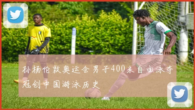 孙杨伦敦奥运会男子400米自由泳夺冠创中国游泳历史