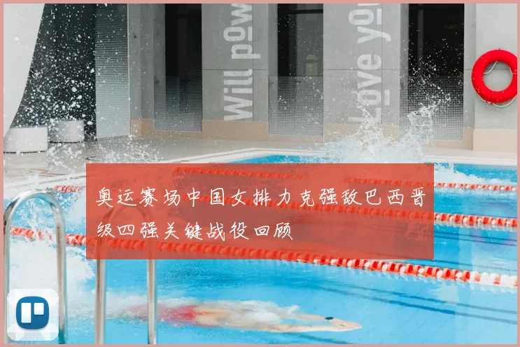 奥运赛场中国女排力克强敌巴西晋级四强关键战役回顾